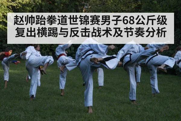 赵帅跆拳道世锦赛男子68公斤级复出横踢与反击战术及节奏分析（Saba Sports）